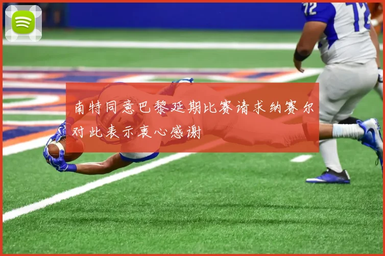 南特同意巴黎延期比赛请求纳赛尔对此表示衷心感谢