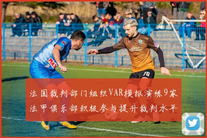 法国裁判部门组织VAR模拟演练9家法甲俱乐部积极参与提升裁判水平