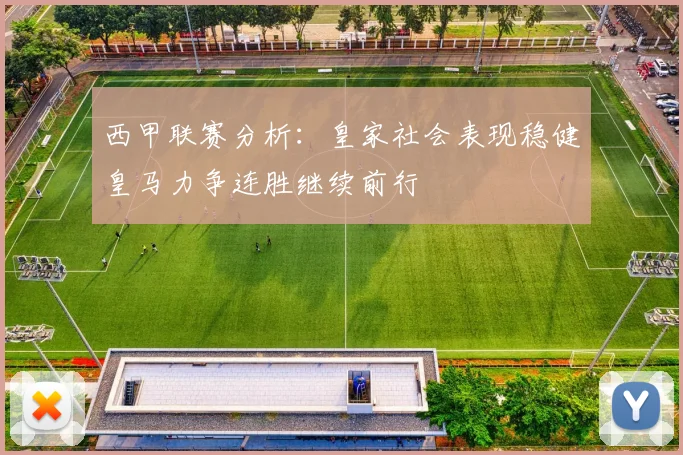 西甲联赛分析：皇家社会表现稳健皇马力争连胜继续前行
