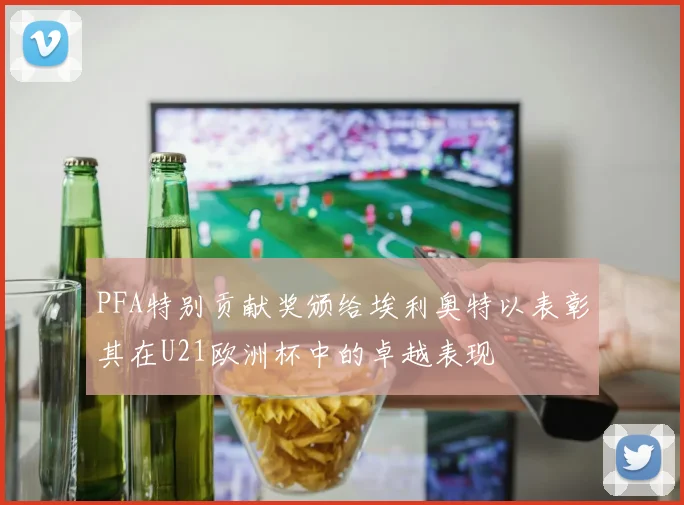 PFA特别贡献奖颁给埃利奥特以表彰其在U21欧洲杯中的卓越表现