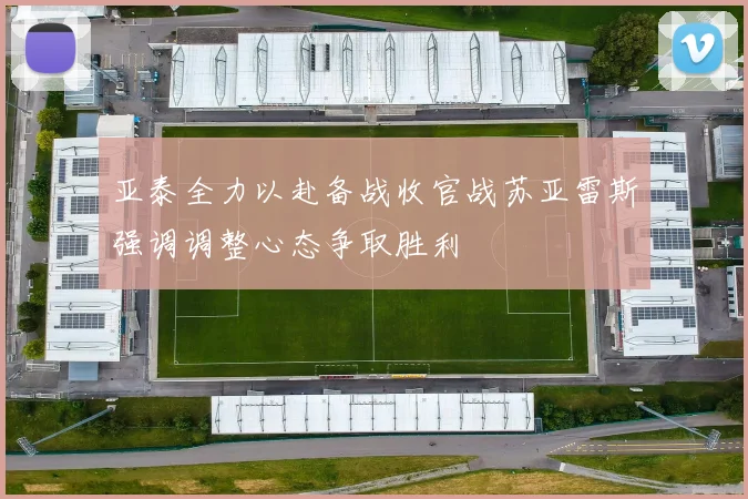 亚泰全力以赴备战收官战苏亚雷斯强调调整心态争取胜利